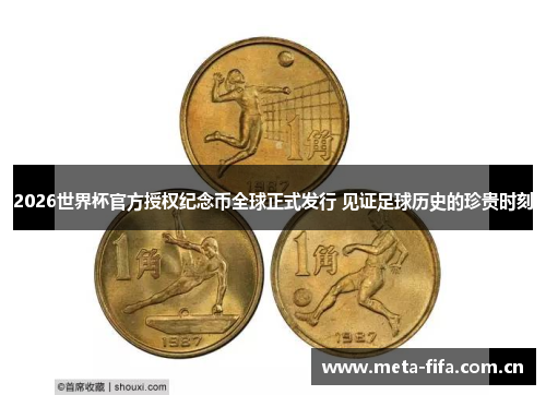 2026世界杯官方授权纪念币全球正式发行 见证足球历史的珍贵时刻 2026世界杯官方授权纪念币全球正式发行 见证足球历史的珍贵时刻